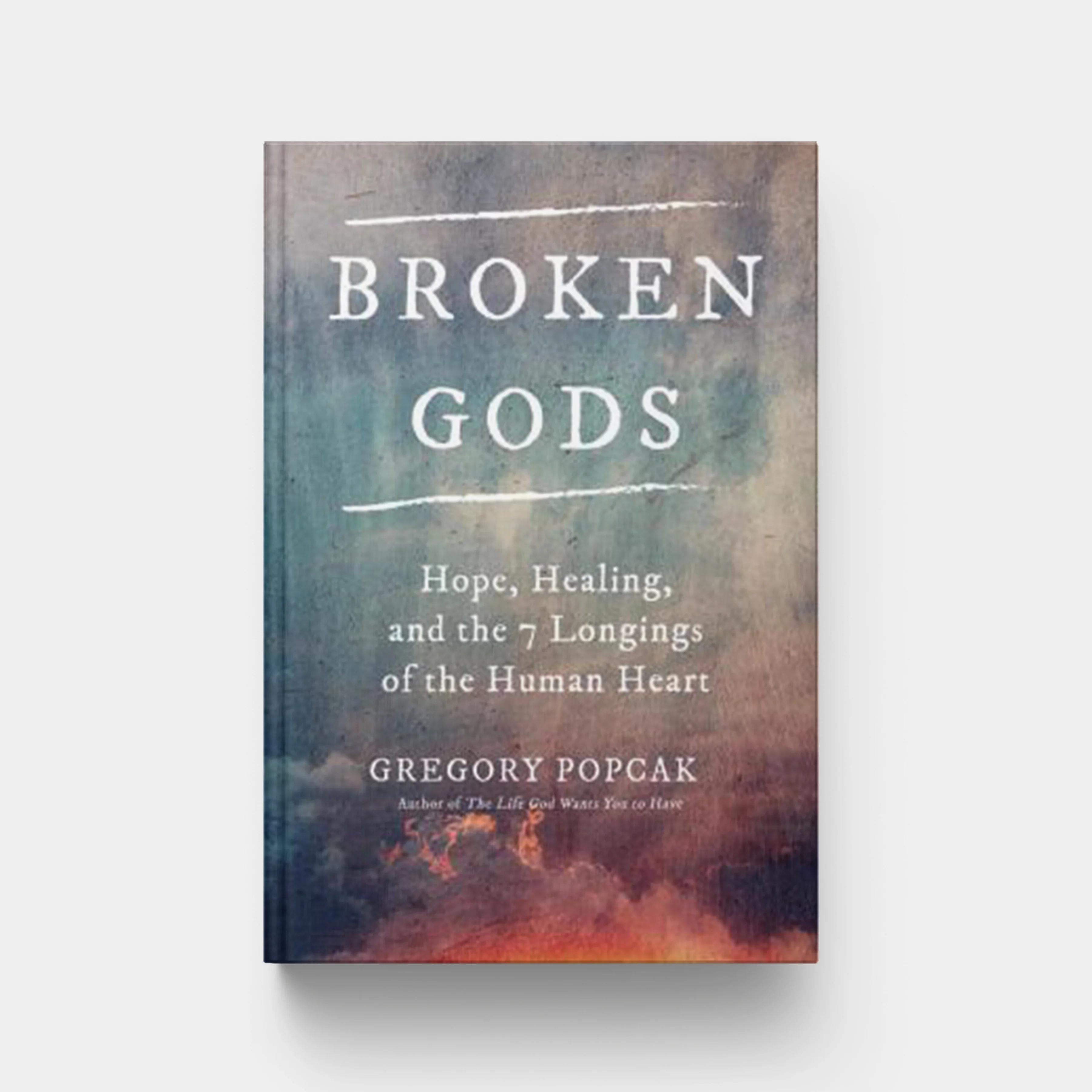 Broken Gods: Hope, Healing, and the Seven Longings of the Human Heart