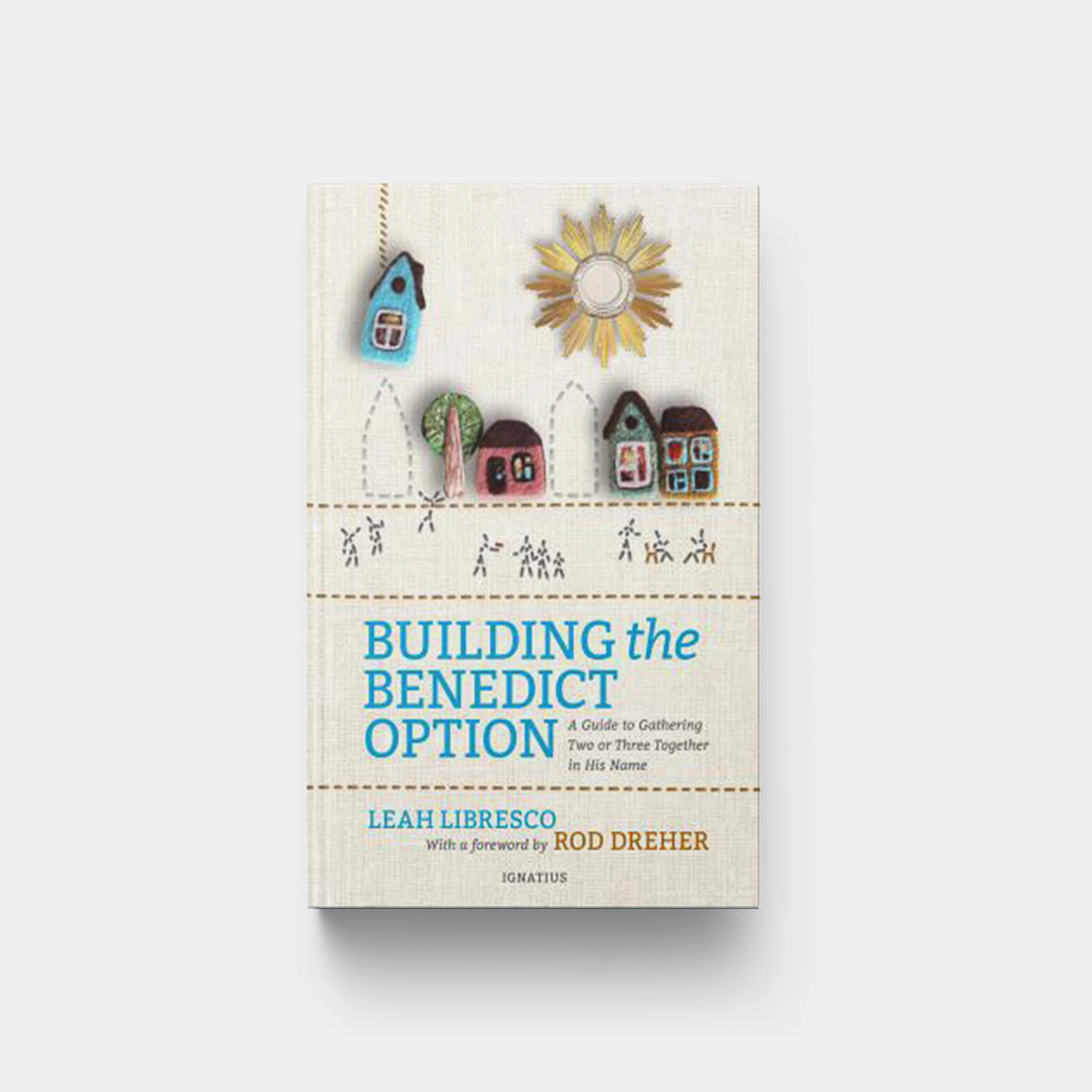 Building the Benedict Option: A Guide to Gathering Two or Three Together in His Name