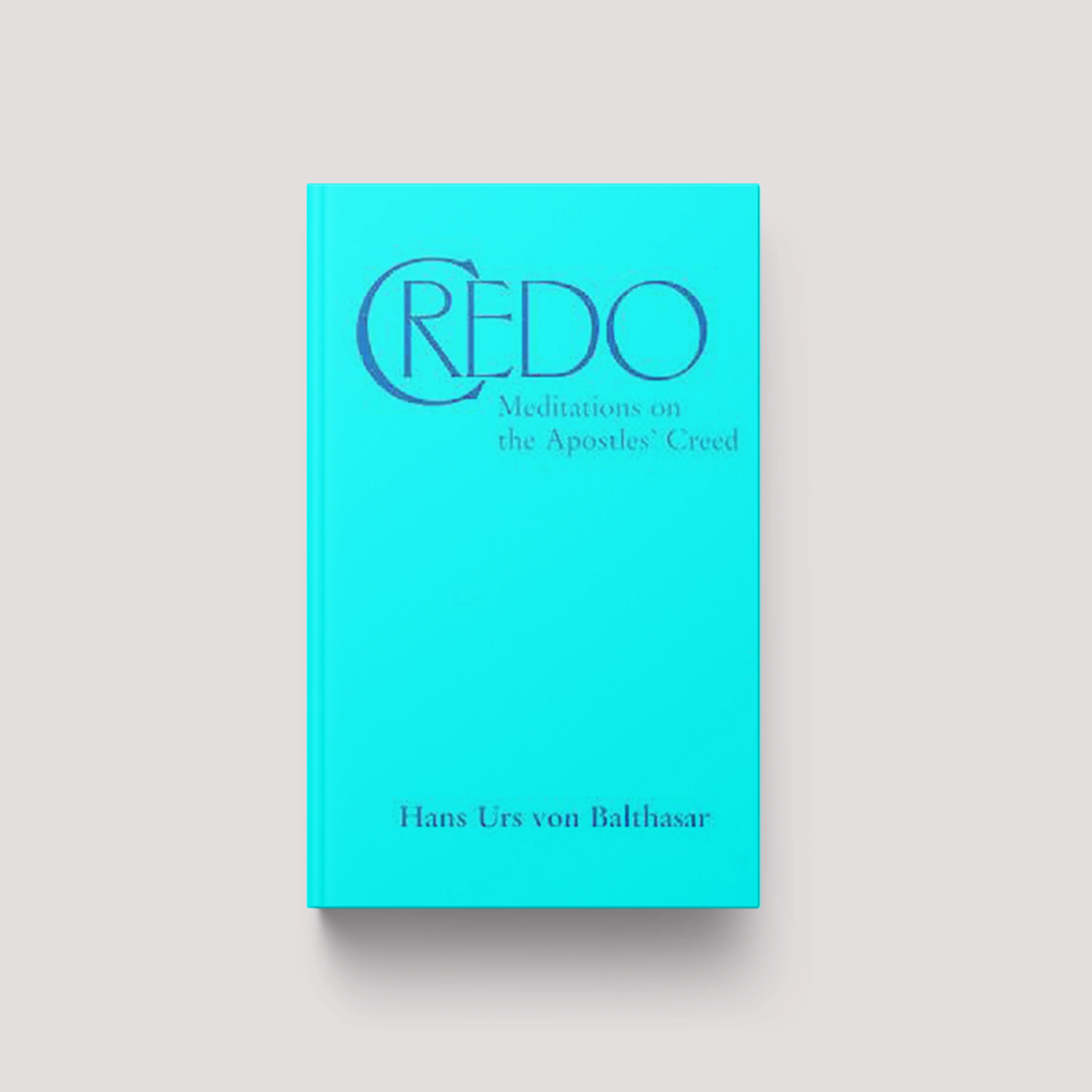 Credo: Meditations on the Apostles' Creed