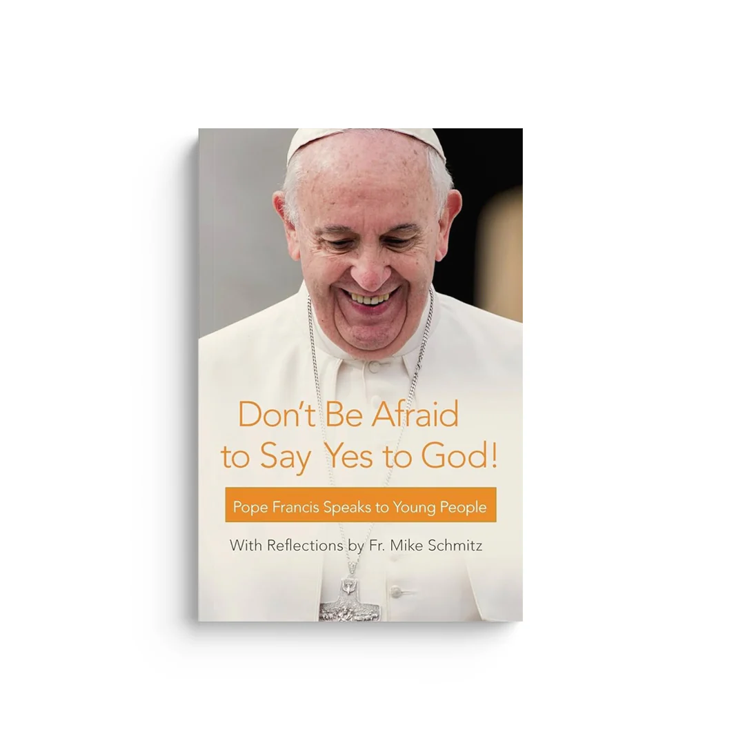 Don't Be Afraid to Say Yes to God!: Pope Francis Speaks to Young People
