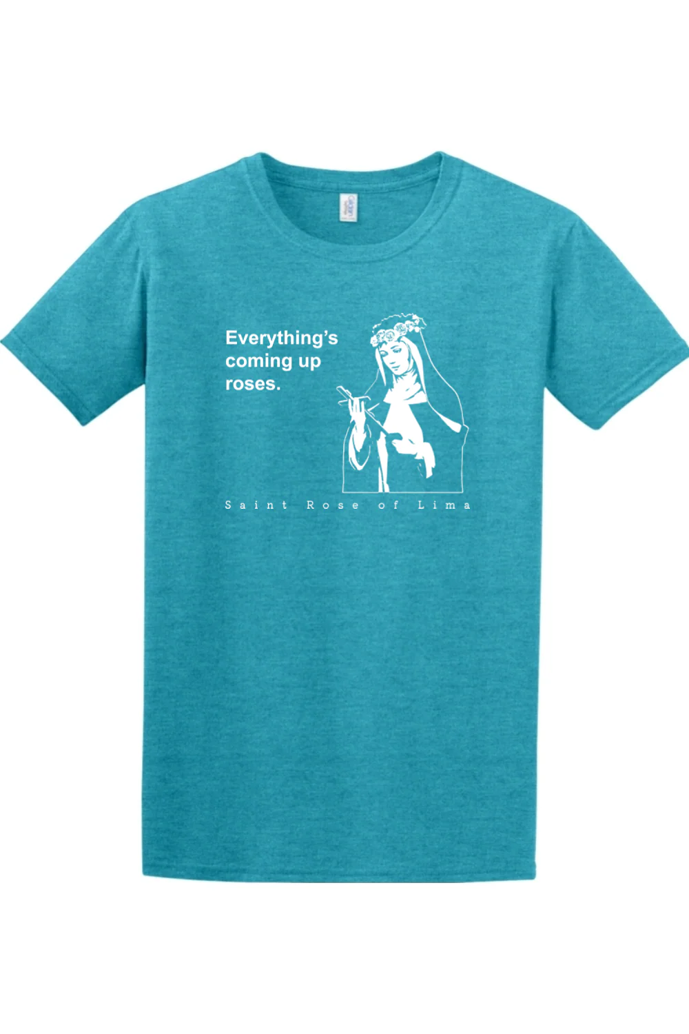 Everything's Coming Up Roses - St Rose of Lima Adult T-Shirt - Image 7