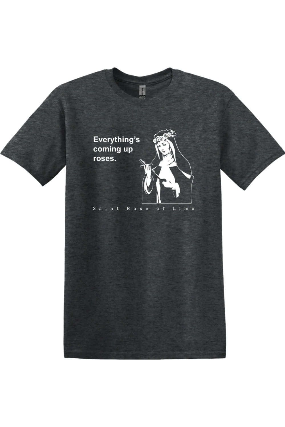 Everything's Coming Up Roses - St Rose of Lima Adult T-Shirt - Image 8