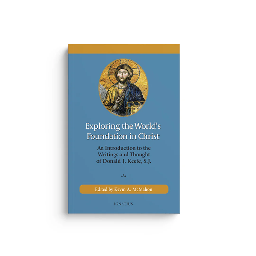 Exploring the World's Foundation in Christ: An Introduction to the Writings and Thought of Donald J. Keefe, S.J.