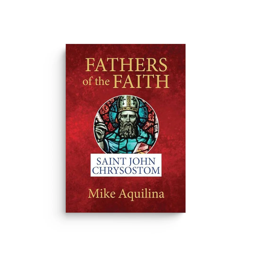 Fathers of the Faith: Saint John Chrysostom