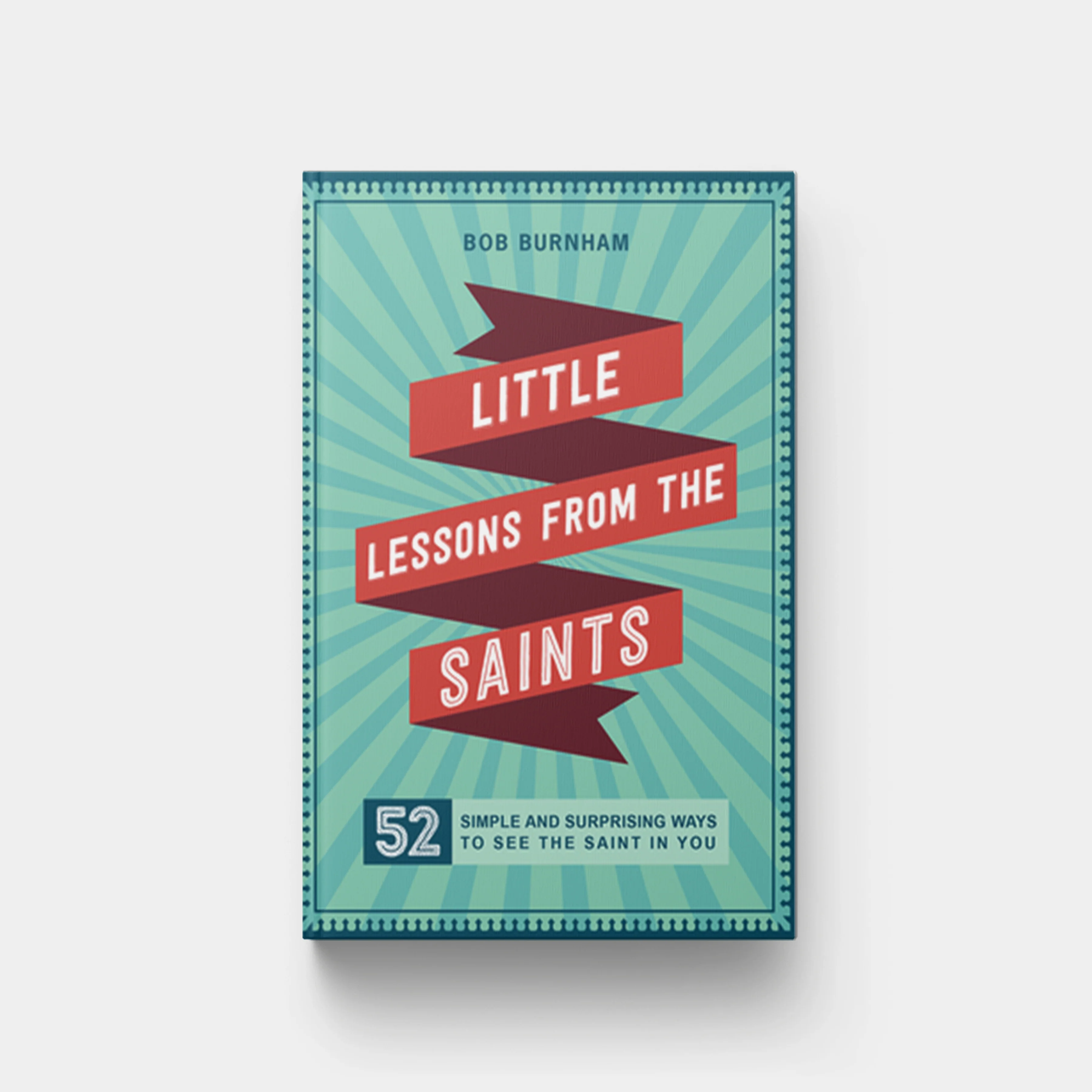 Little Lessons from the Saints: 52 Simple and Surprising Ways to See the Saint in You