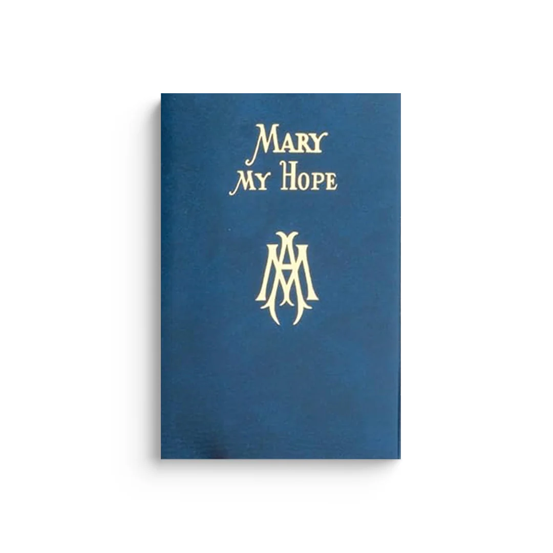 Mary My Hope: A Manual of Devotion to God's Mother and Ours