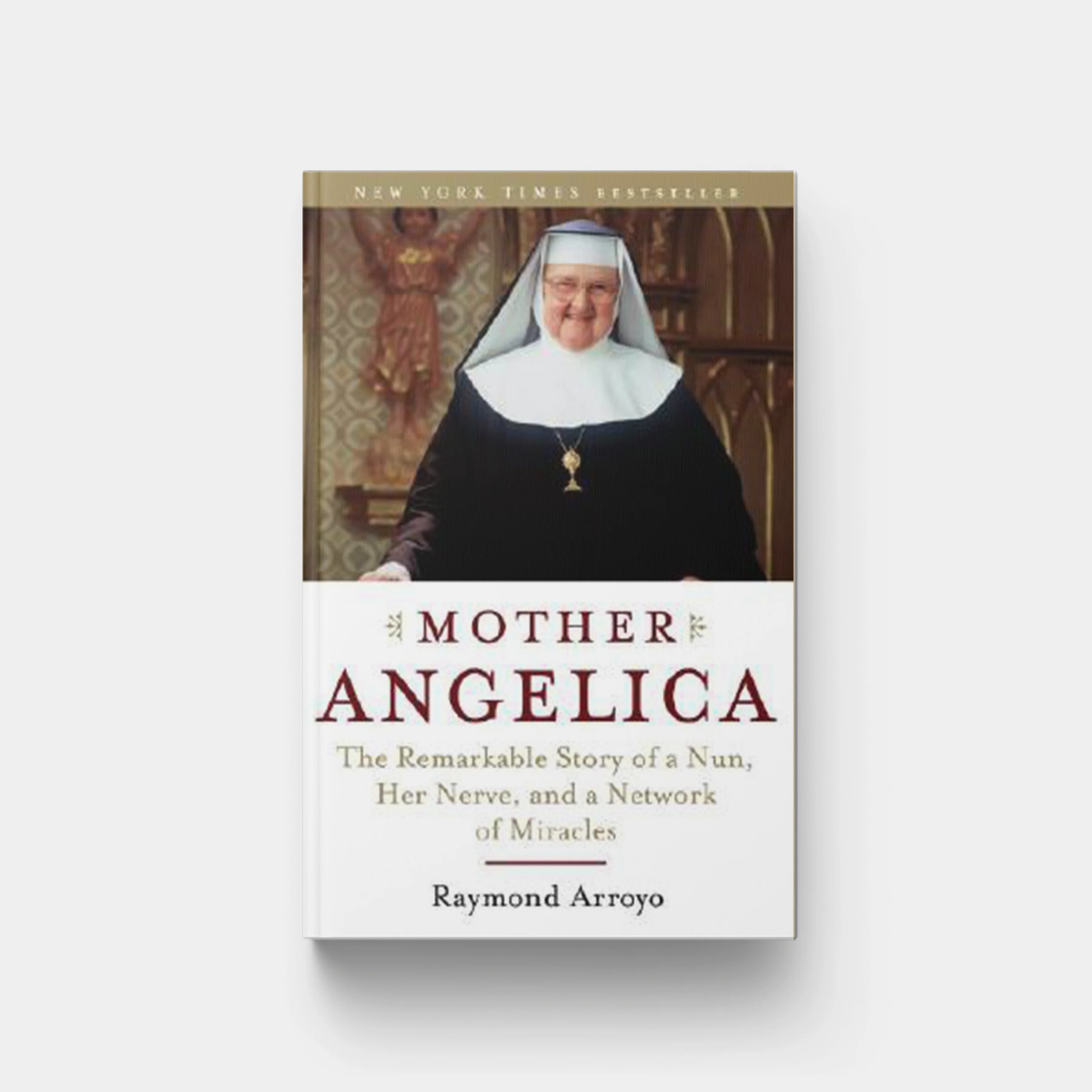 Mother Angelica: The Remarkable Story of a Nun, Her Nerve, and a Network of Miracles