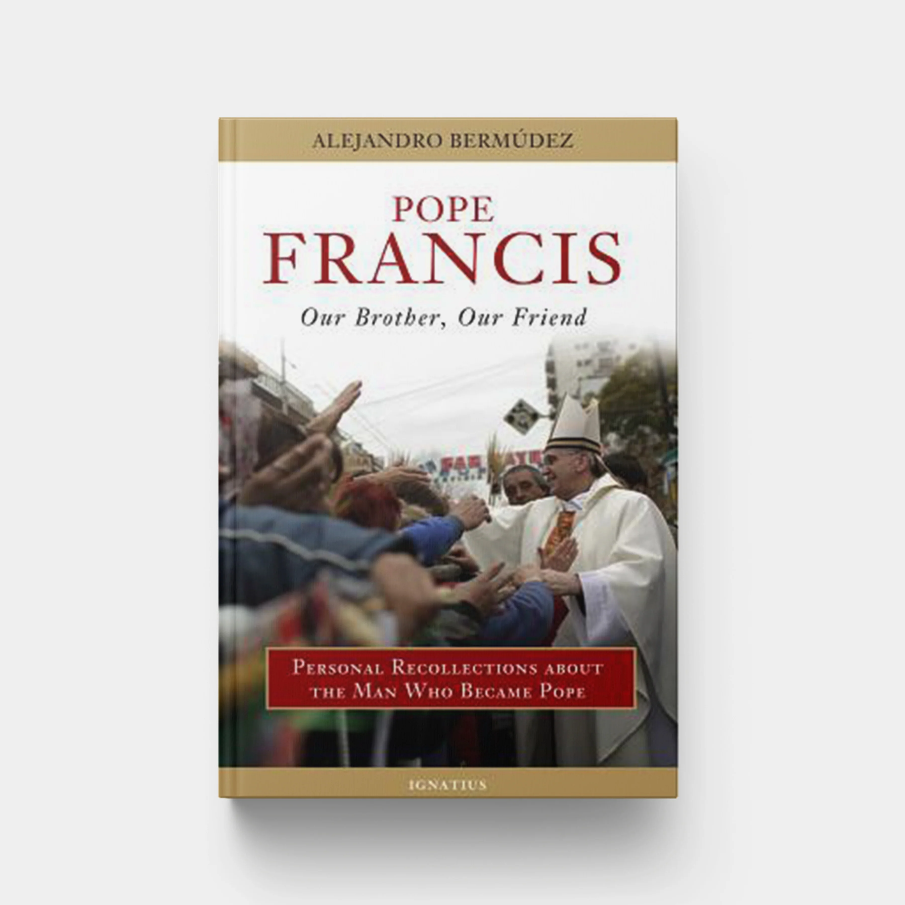 Pope Francis - Our Brother, Our Friend: Personal Recollections about the Man Who Became Pope