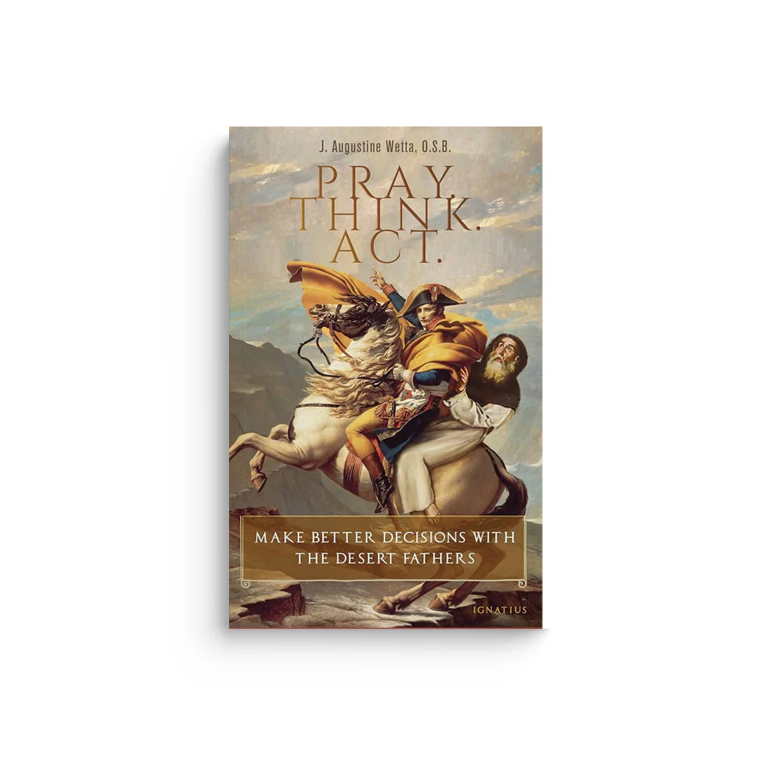 Pray. Think. Act.: Make Better Decisions with the Desert Fathers