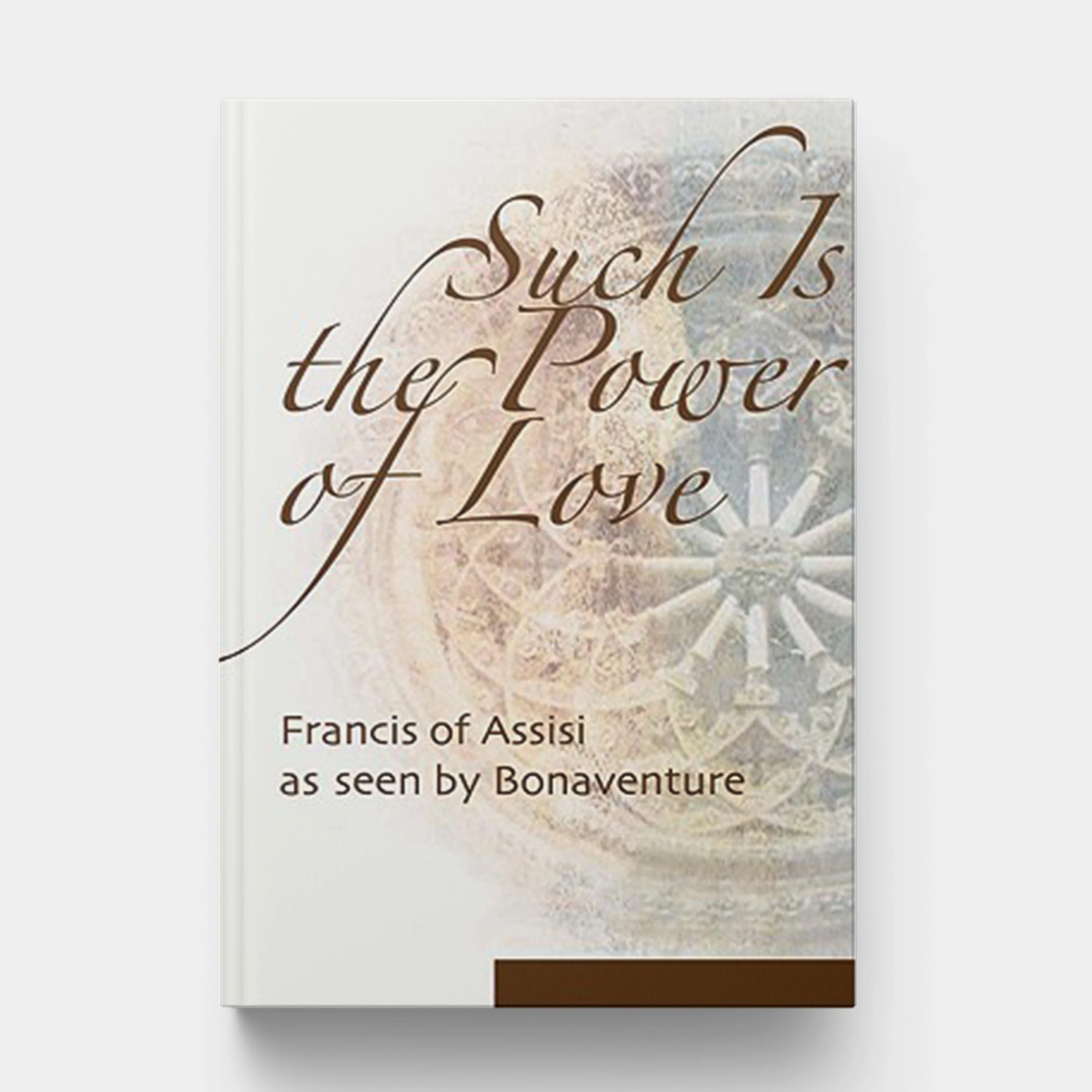 Such Is the Power of Love: Saint Francis as Seen by Bonaventure