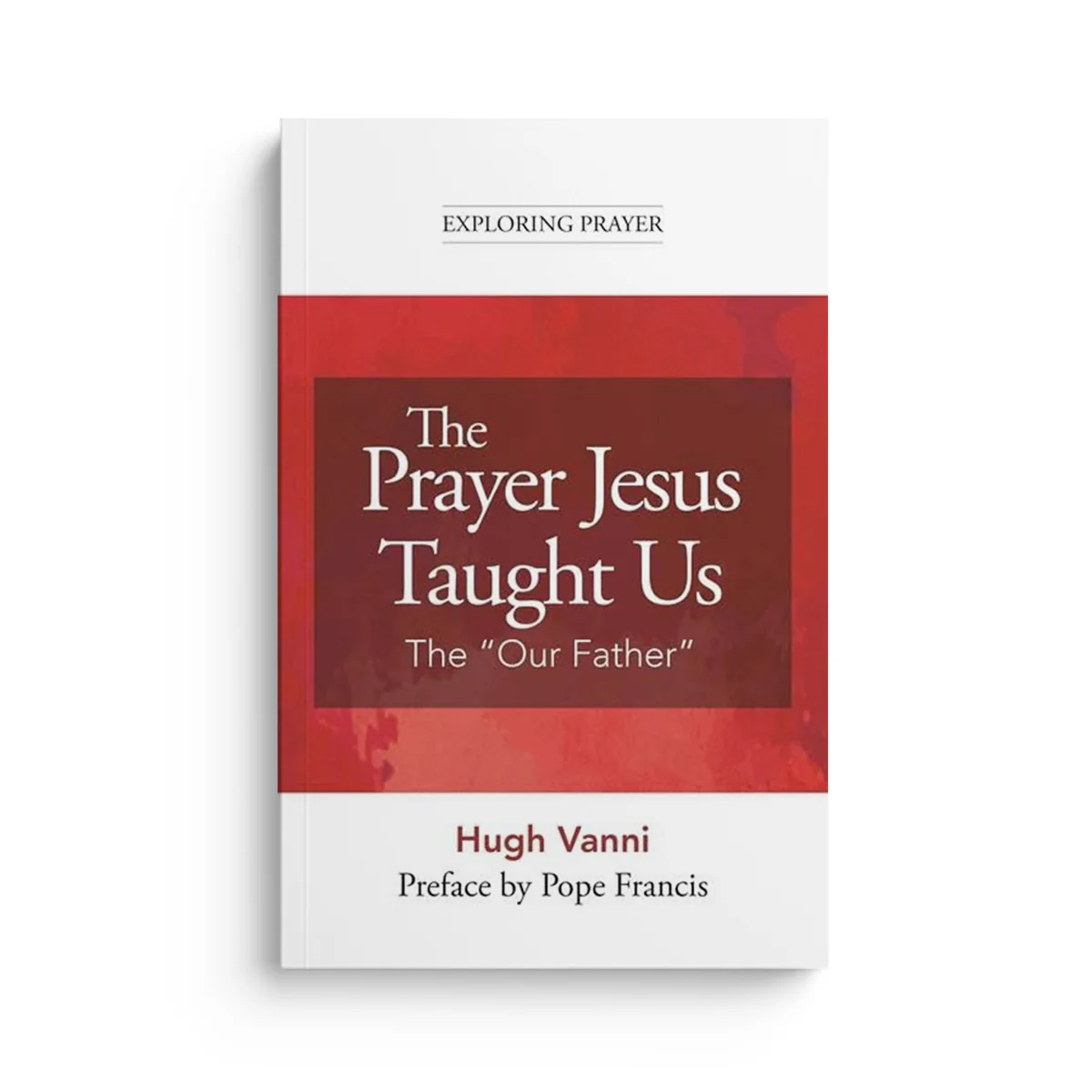The Prayer Jesus Taught Us: The Our Father