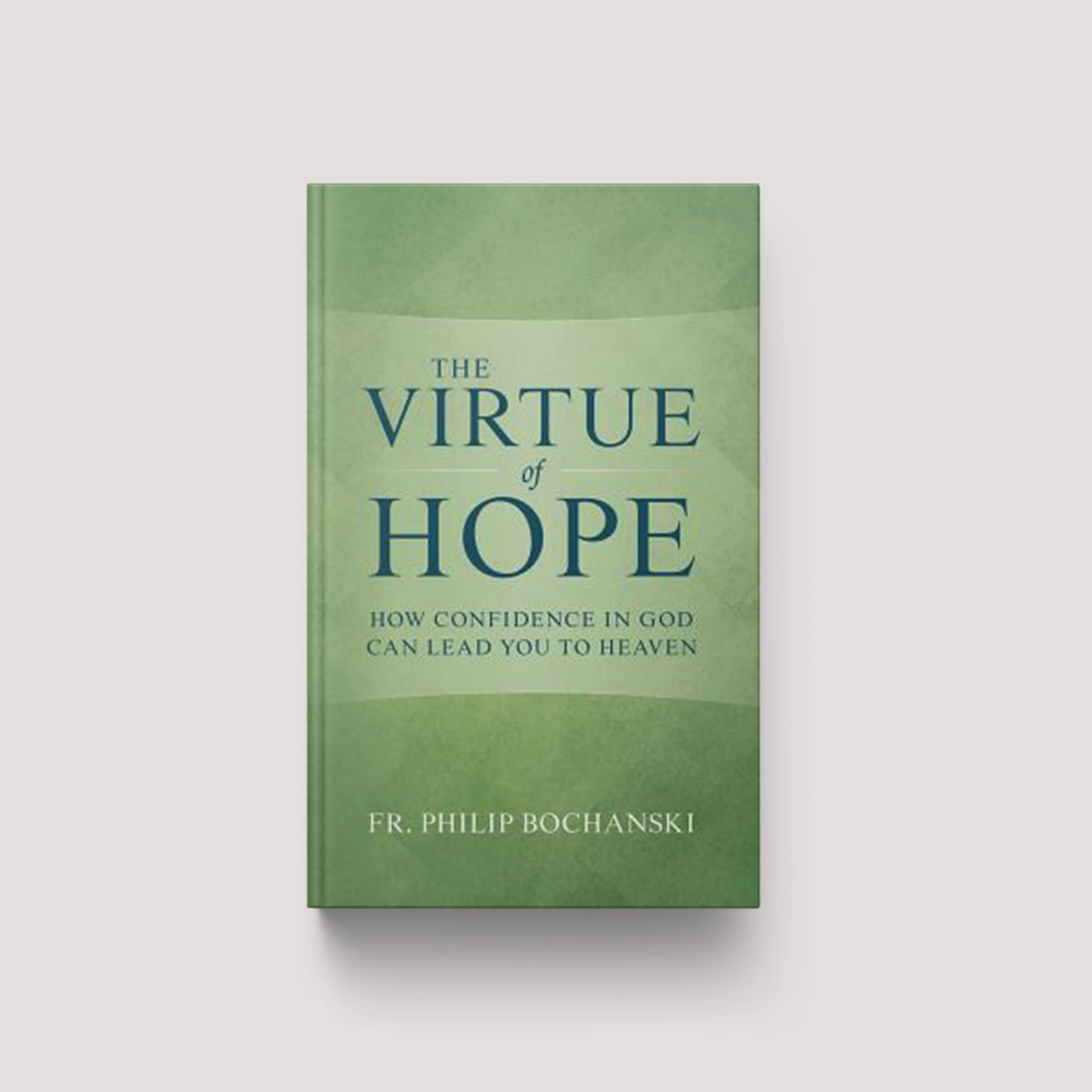 The Virtue of Hope: How Confidence in God Can Lead You to Heaven