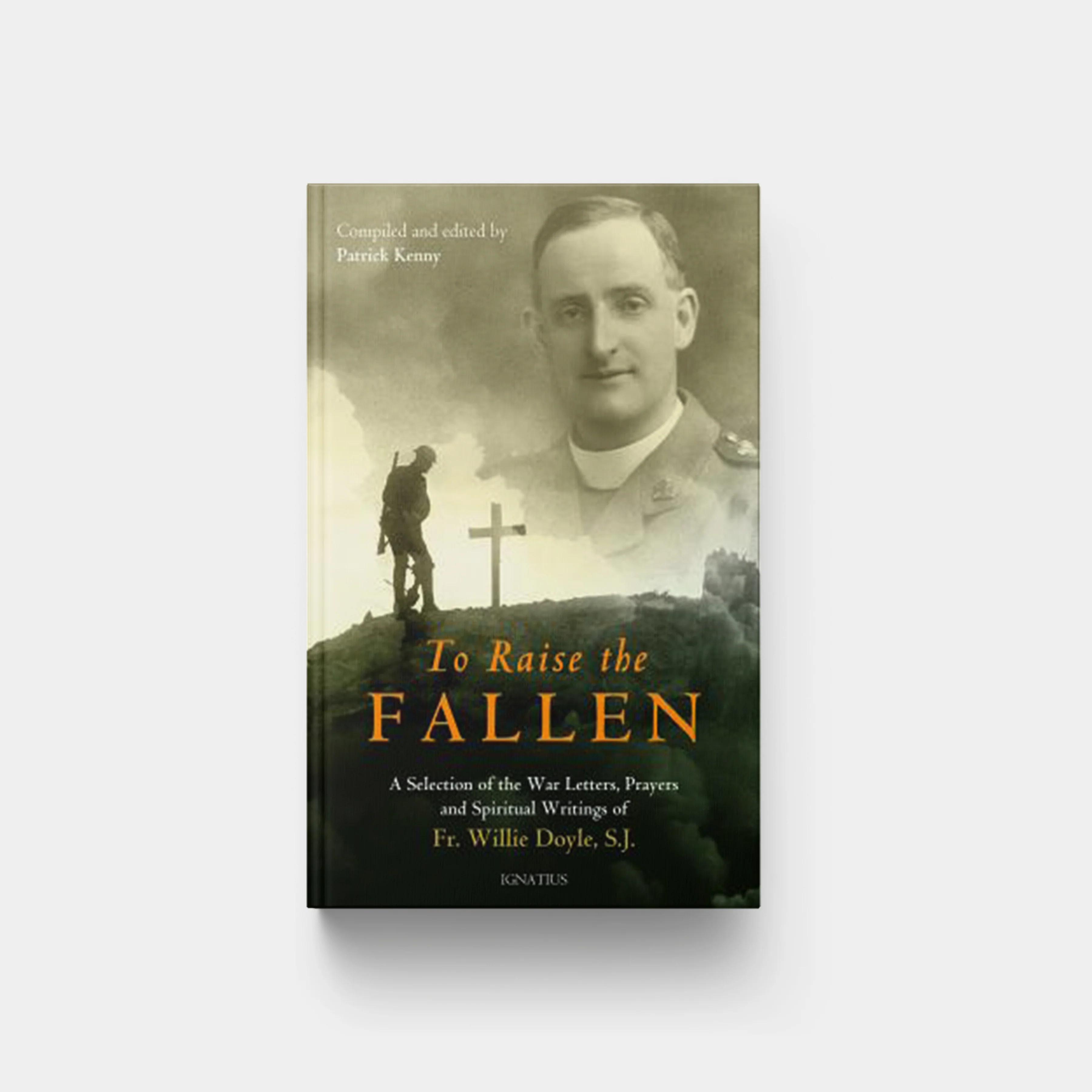 To Raise the Fallen: The War Letters, Prayers, and Spiritual Writings of Fr. Willie Doyle
