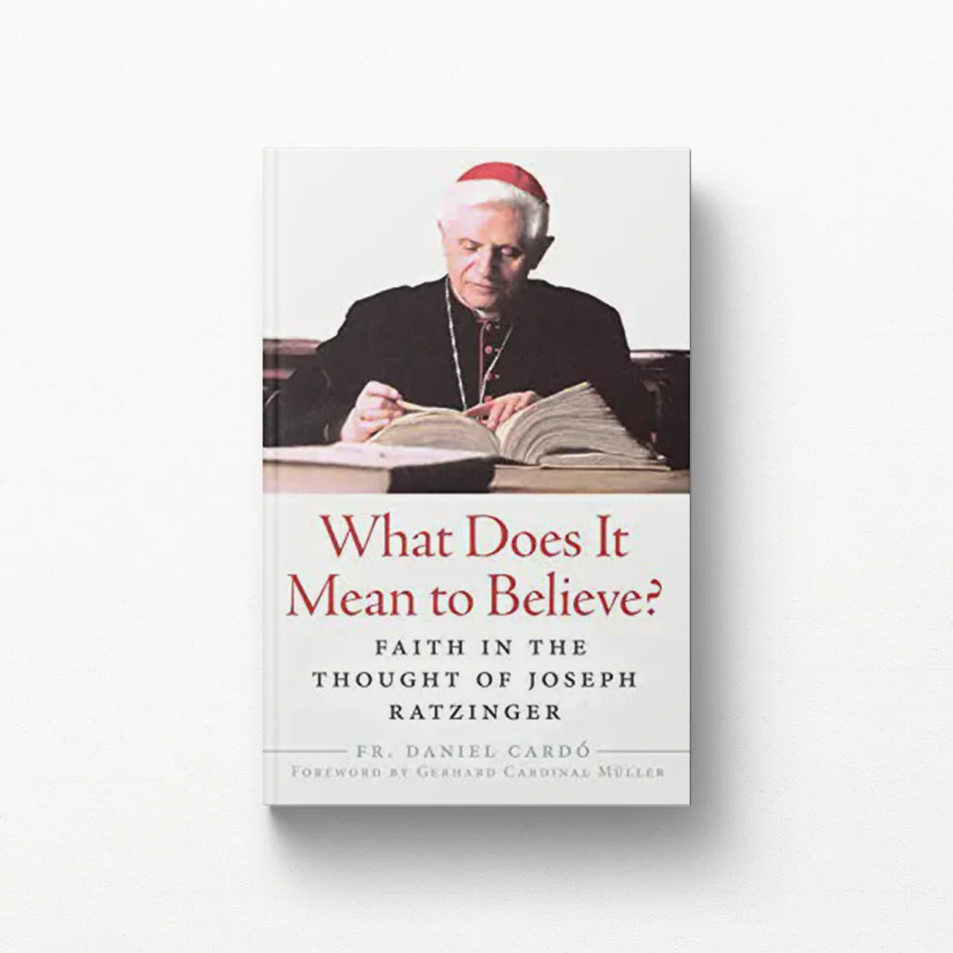 What Does It Mean to Believe?: Faith in the Thought of Joseph Ratzinger